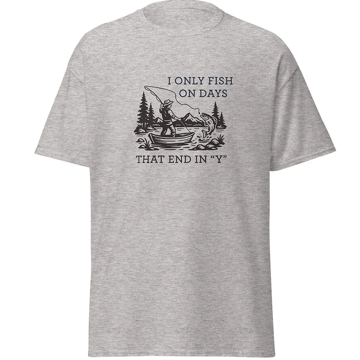 I Only Fish in Days that End in "Y" T-Shirt
